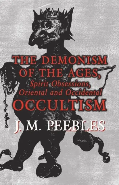 J. M. Peebles - Demonism of the Ages, Spirit Obsessions, Oriental and Occidental Occultism, E-bok. Tillgänglighet: Lägg i varukorg