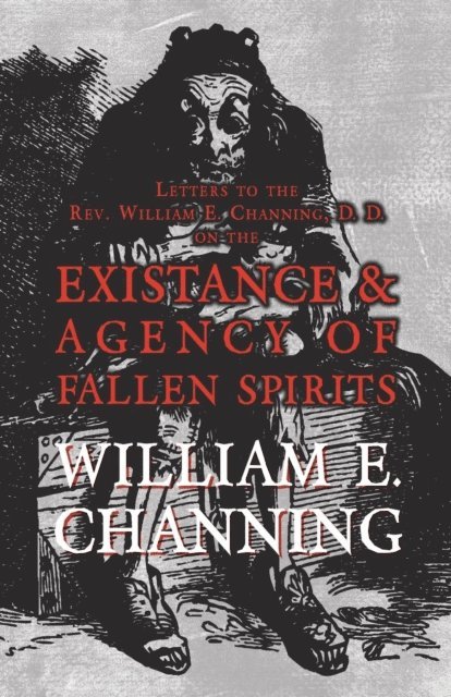 William E. Channing - Letters to the Rev. William E. Channing, D. D. on the Existence and Agency of Fallen Spirits, E-bok