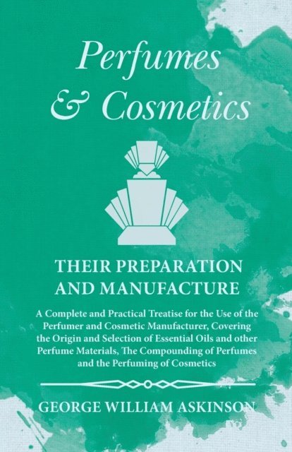 George William Askinson - Perfumes and Cosmetics their Preparation and Manufacture, E-bok