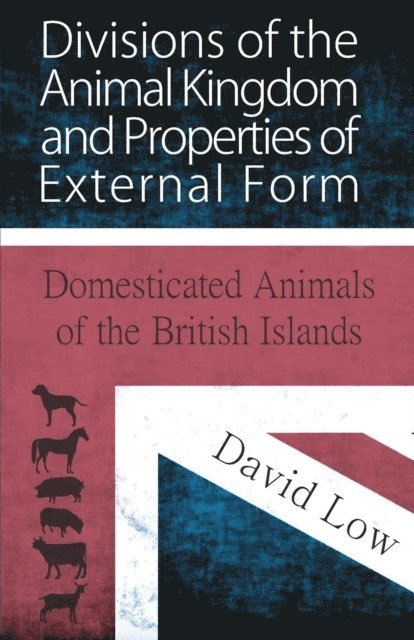 David Low - Divisions of the Animal Kingdom and Properties of External Form (Domesticated Animals of the British Islands), E-bok