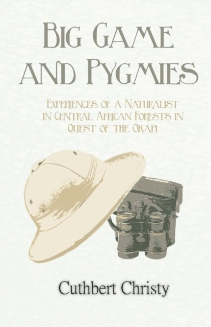 Cuthbert Christy - Big Game and Pygmies - Experiences of a Naturalist in Central African Forests in Quest of the Okapi, E-bok