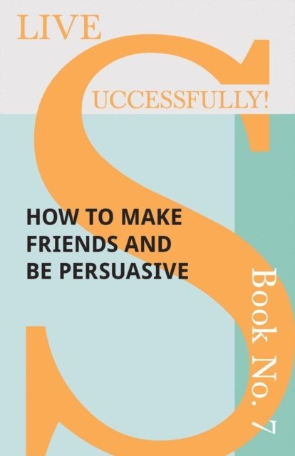 D. N. McHardy - Live Successfully! Book No. 7 - How to Make Friends and be Persuasive, E-bok. Tillgänglighet: Lägg i varukorg