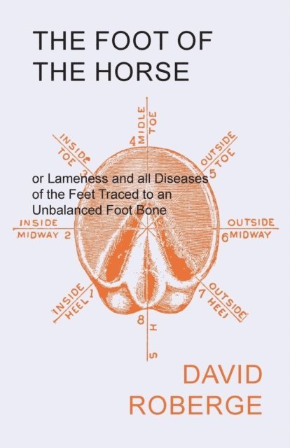 David Roberge - Foot of the Horse or Lameness and all Diseases of the Feet Traced to an Unbalanced Foot Bone, E-bok. Tillgänglighet: Lägg i varukorg