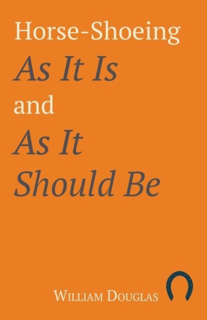 William Douglas - Horse-Shoeing As It Is and As It Should Be, E-bok