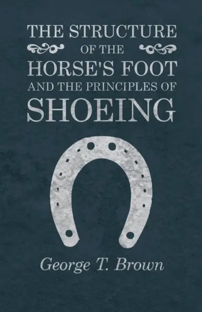 Structure of the Horse's Foot and the Principles of Shoeing