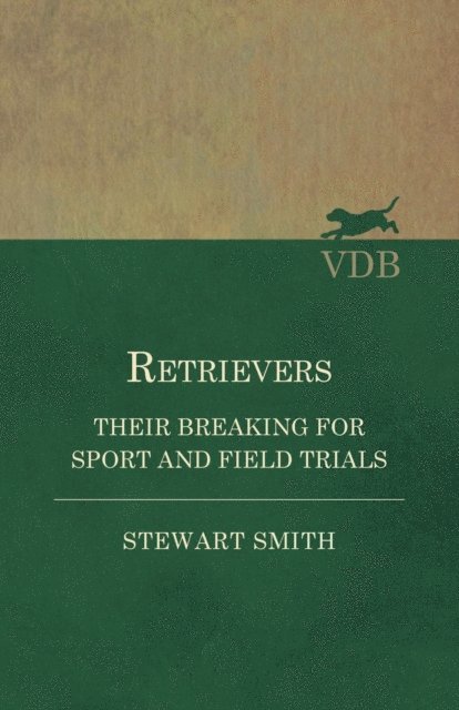 Stewart Smith - Retrievers - Their Breaking for Sport and Field Trials, E-bok