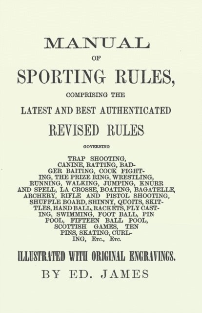 Ed. James - Manual of Sporting Rules, Comprising the Latest and Best Authenticated Revised Rules, Governing, E-bok