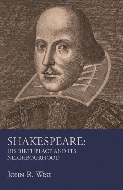 John R. Wise - Shakespeare - His Birthplace and Its Neighbourhood, E-bok