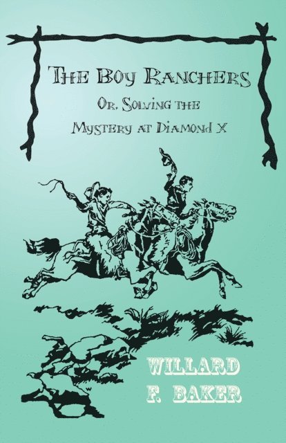 Willard F. Baker - Boy Ranchers; Or, Solving the Mystery at Diamond X, E-bok