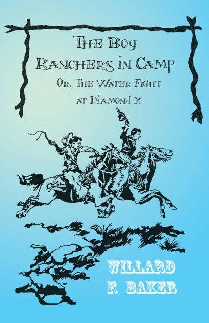 Willard F. Baker - Boy Ranchers in Camp; Or, The Water Fight at Diamond X, E-bok