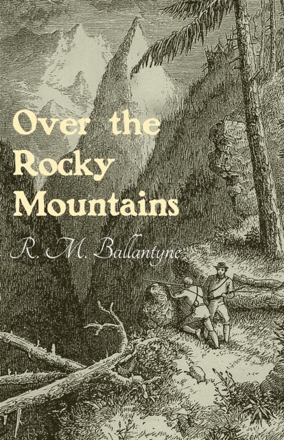 Robert Michael Ballantyne - Over the Rocky Mountains, E-bok