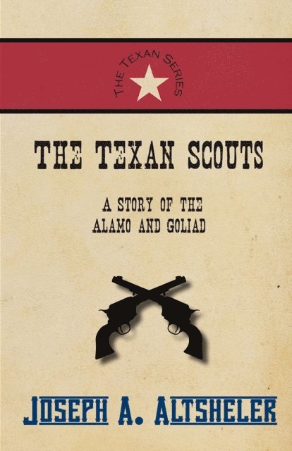 Joseph A. Altsheler - Texan Scouts - A Story of the Alamo and Goliad, E-bok