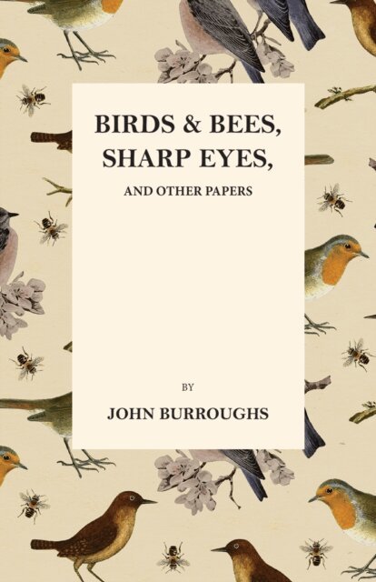 Mary E. Burt, John Burroughs - Birds and Bees, Sharp Eyes, and Other Papers, E-bok