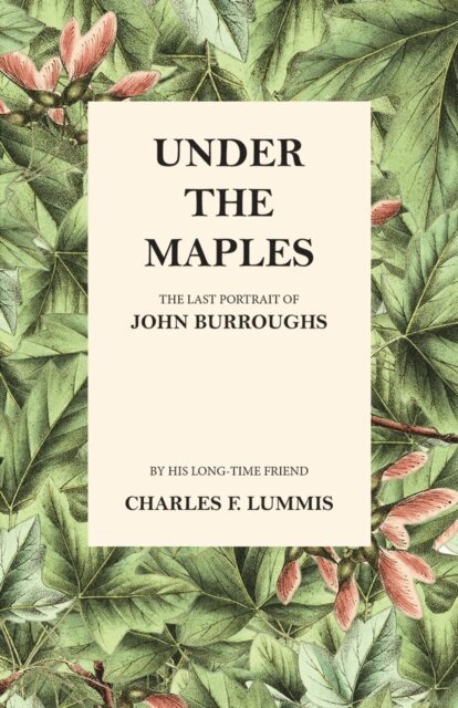 John Burroughs, Charles F. Lummis - Under the Maples - The Last Portrait of John Burroughs, E-bok