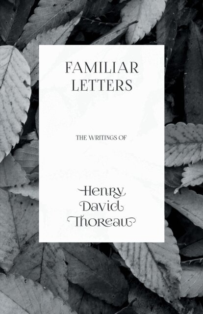 Henry David Thoreau - Familiar Letters - The Writings of Henry David Thoreau, E-bok