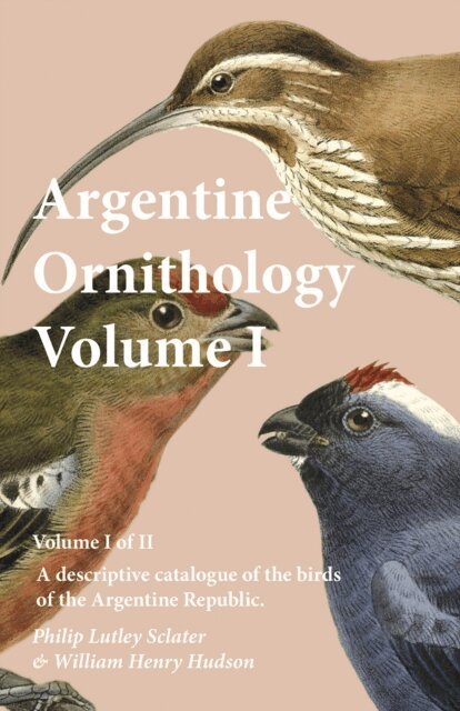 William Henry Hudson, Philip Lutley Sclater - Argentine Ornithology, Volume I (of II) - A descriptive catalogue of the birds of the Argentine Republic., E-bok