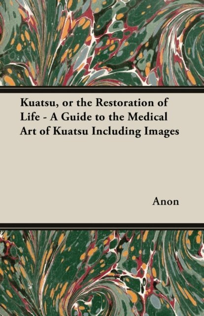 Anon - Kuatsu, Or the Restoration of Life - A Guide to the Medical Art of Kuatsu - Including Images, E-bok