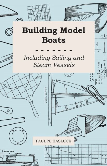 Paul N. Hasluck - Building Model Boats - Including Sailing and Steam Vessels, E-bok