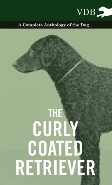 Curly Coated Retriever - A Complete Anthology of the Dog