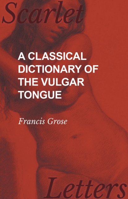 Francis Grose - Classical Dictionary of the Vulgar Tongue, E-bok