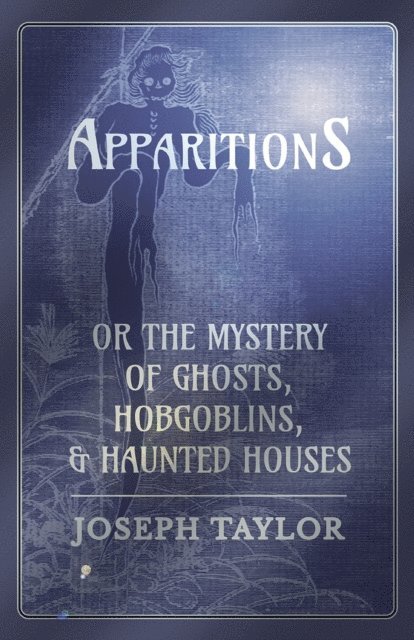 Joseph Taylor - Apparitions; or, The Mystery of Ghosts, Hobgoblins, and Haunted Houses, E-bok