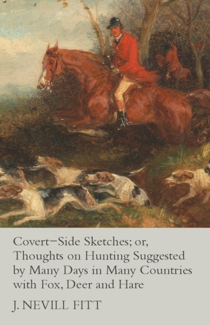 J. Nevill Fitt - Covert-Side Sketches; or, Thoughts on Hunting Suggested by Many Days in Many Countries with Fox, Deer and Hare, E-bok. Tillgänglighet: Lägg i varukorg