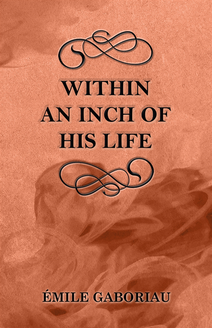 Emile Gaboriau - Within an Inch of His Life, E-bok