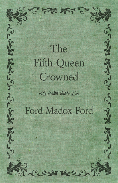 Ford Madox Ford - Fifth Queen Crowned, E-bok
