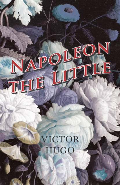 Victor Hugo - Napoleon the Little, E-bok