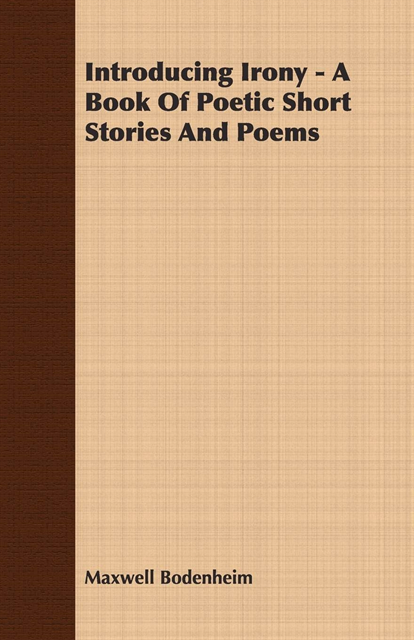 Maxwell Bodenheim - Introducing Irony - A Book Of Poetic Short Stories And Poems, E-bok