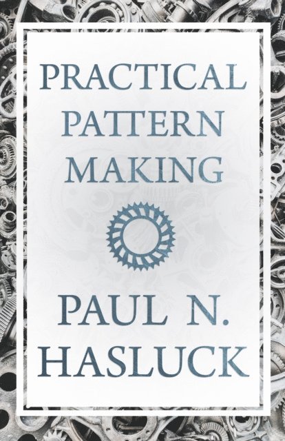 Paul N. Hasluck - Practical Pattern Making, E-bok