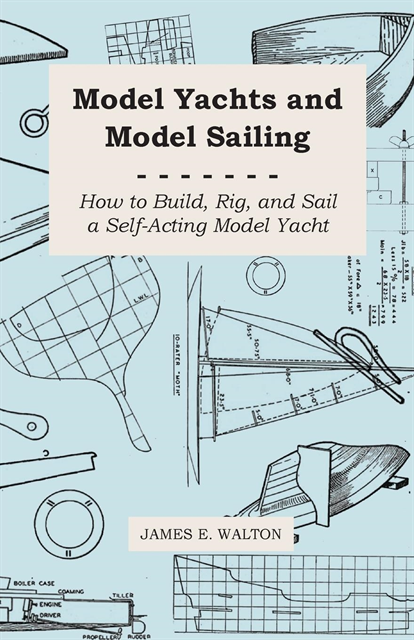 James E. Walton - Model Yachts and Model Sailing - How to Build, Rig, and Sail a Self-Acting Model Yacht, E-bok. Tillgänglighet: Lägg i varukorg
