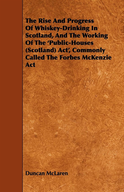 Duncan McLaren - Rise and Progress of Whiskey-Drinking in Scotland, and the Working of the 'Public-Houses (Scotland) ACT', Commonly Called the Forbes McKenzie ACT, E-bok