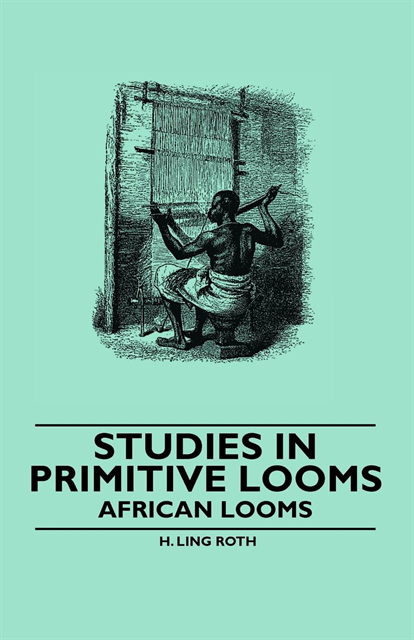 H. Ling Roth - Studies in Primitive Looms - African Looms, E-bok