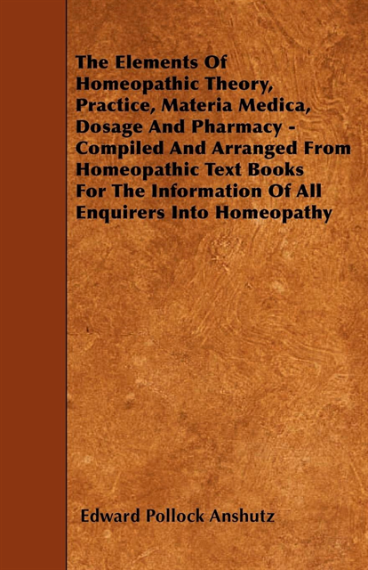 Edward Pollock Anshutz - Elements Of Homeopathic Theory, Practice, Materia Medica, Dosage And Pharmacy - Compiled And Arranged From Homeopathic Text Books For The Information Of All Enquirers Into Homeopathy, E-bok. Tillgänglighet: Lägg i varukorg