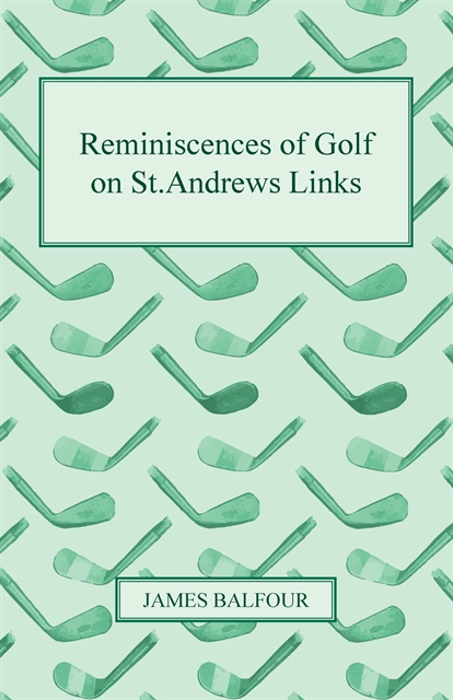 James Balfour - Reminiscences of Golf on St.Andrews Links, 1887, E-bok