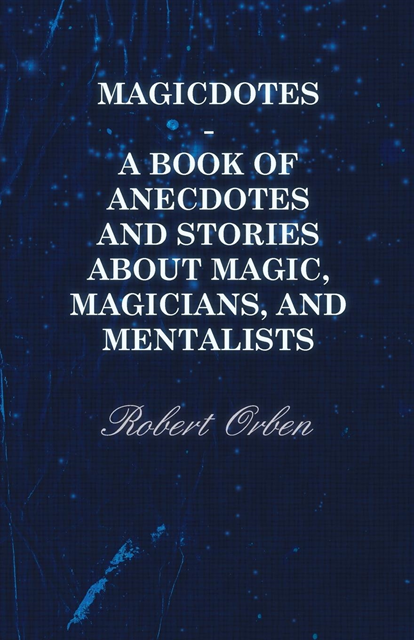 Robert Orben - Magicdotes - A Book of Anecdotes and Stories About Magic, Magicians, and Mentalists, E-bok