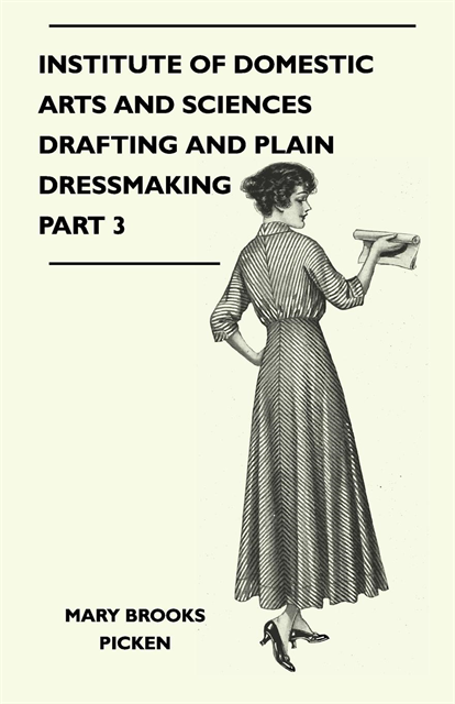Mary Brooks Picken - Institute of Domestic Arts and Sciences - Drafting and Plain Dressmaking Part 3, E-bok