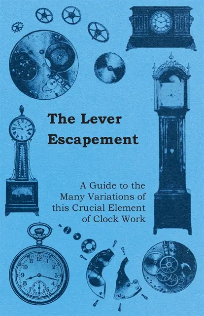 Lever Escapement - A Guide to the Many Variations of this Crucial Element of Clock Work