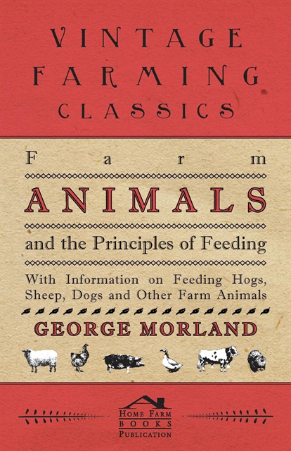 George Morland - Farm Animals and the Principles of Feeding - With Information on Feeding Hogs, Sheep, Dogs and Other Farm Animals, E-bok. Tillgänglighet: Lägg i varukorg