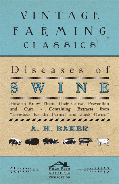 A. H. Baker - Diseases of Swine - How to Know Them, Their Causes, Prevention and Cure - Containing Extracts from Livestock for the Farmer and Stock Owner, E-bok. Tillgänglighet: Lägg i varukorg