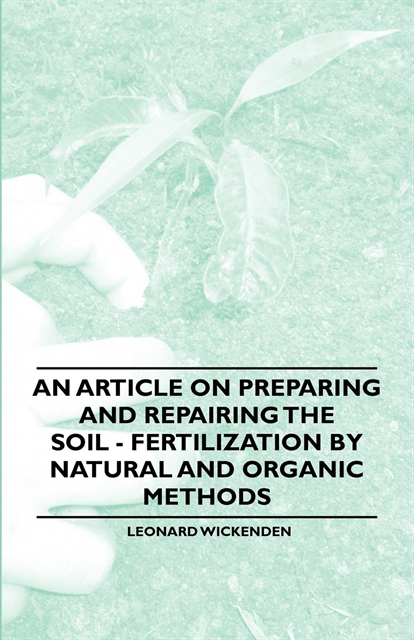 Leonard Wickenden - Article on Preparing and Repairing the Soil - Fertilization by Natural and Organic Methods, E-bok