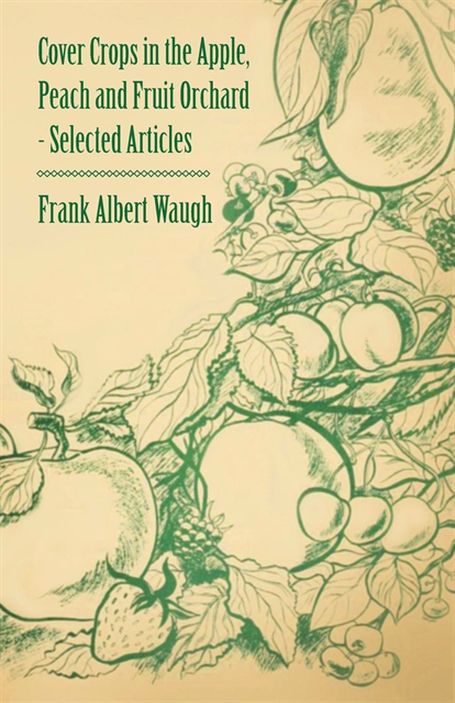 Fred Coleman Sears, Frank Albert Waugh - Cover Crops in the Apple, Peach and Fruit Orchard - Selected Articles, E-bok