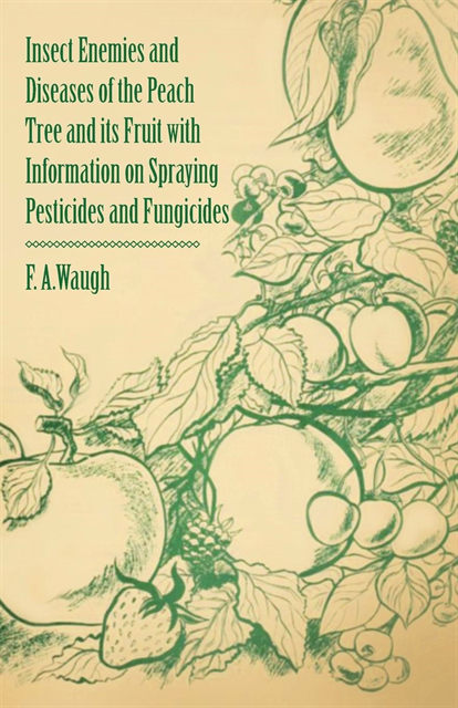 Frank Albert Waugh - Insect Enemies and Diseases of the Peach Tree and its Fruit with Information on Spraying Pesticides and Fungicides, E-bok