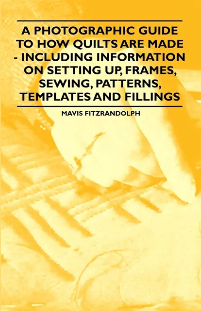 Photographic Guide to How Quilts are Made - Including Information on Setting up, Frames, Sewing, Patterns, Templates and Fillings