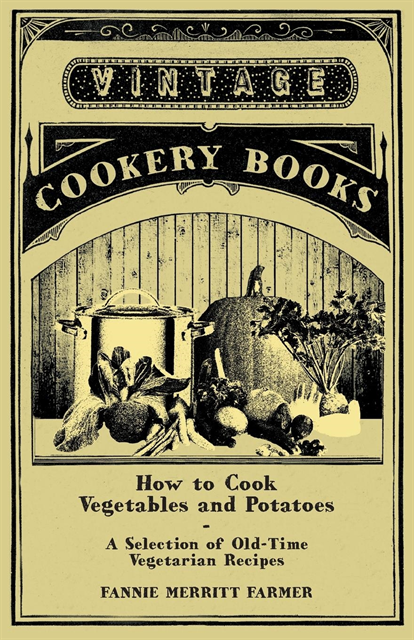 Fannie Merritt Farmer - How to Cook Vegetables and Potatoes - A Selection of Old-Time Vegetarian Recipes, E-bok