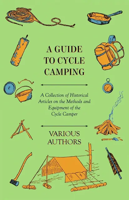 Guide to Cycle Camping - A Collection of Historical Articles on the Methods and Equipment of the Cycle Camper