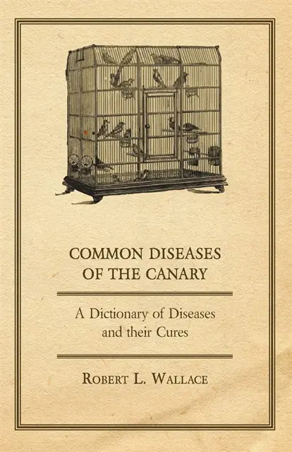 Robert L. Wallace - Common Diseases of the Canary - A Dictionary of Diseases and their Cures, E-bok. Tillgänglighet: Lägg i varukorg