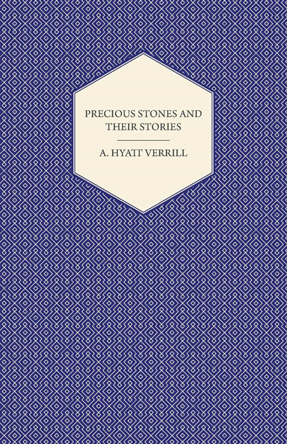 A. Hyatt Verrill - Precious Stones and Their Stories - An Article on the History of Gemstones and Their Use, E-bok