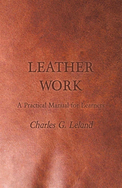 Charles G. Leland - Leather Work - A Practical Manual for Learners, E-bok